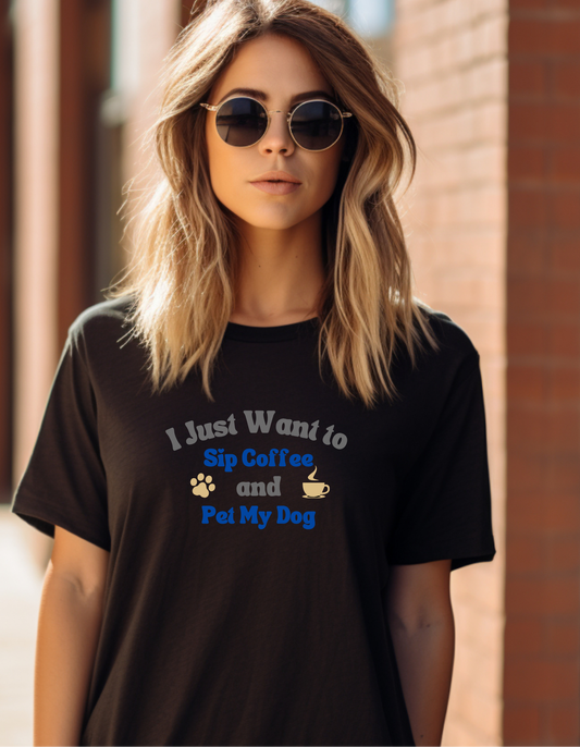 I Just Want to Sip Coffee and Pet My Dog Graphic Tee